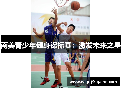 南美青少年健身锦标赛:激发未来之星 南美青少年健身锦标赛:激发未来之星