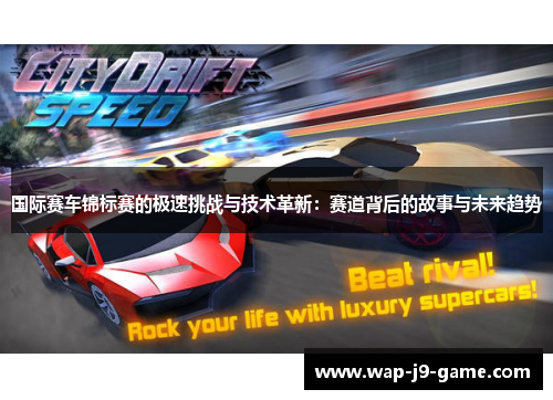 国际赛车锦标赛的极速挑战与技术革新:赛道背后的故事与未来趋势 国际赛车锦标赛的极速挑战与技术革新:赛道背后的故事与未来趋势
