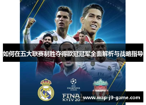 如何在五大联赛制胜夺得欧冠冠军全面解析与战略指导 如何在五大联赛制胜夺得欧冠冠军全面解析与战略指导