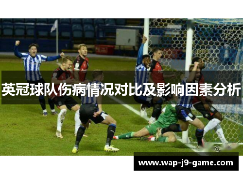 英冠球队伤病情况对比及影响因素分析 英冠球队伤病情况对比及影响因素分析