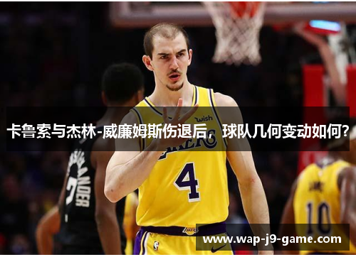 卡鲁索与杰林-威廉姆斯伤退后,球队几何变动如何? 卡鲁索与杰林-威廉姆斯伤退后,球队几何变动如何?