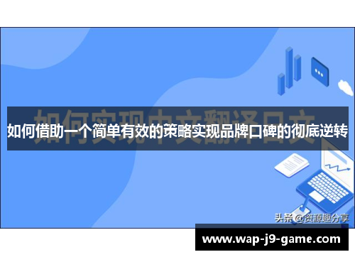 如何借助一个简单有效的策略实现品牌口碑的彻底逆转 如何借助一个简单有效的策略实现品牌口碑的彻底逆转