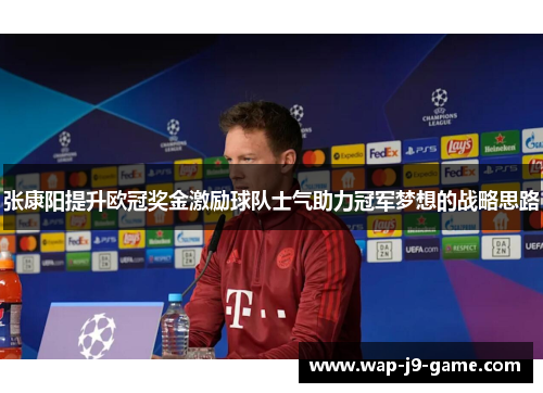 张康阳提升欧冠奖金激励球队士气助力冠军梦想的战略思路 张康阳提升欧冠奖金激励球队士气助力冠军梦想的战略思路