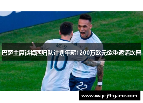 巴萨主席谈梅西归队计划年薪1200万欧元欲重返诺坎普 巴萨主席谈梅西归队计划年薪1200万欧元欲重返诺坎普