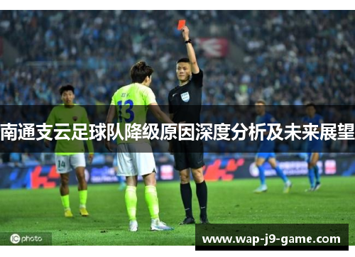 南通支云足球队降级原因深度分析及未来展望 南通支云足球队降级原因深度分析及未来展望