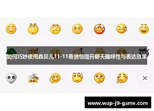 如何巧妙使用森贝儿11-11表情包提升聊天趣味性与表达效果 如何巧妙使用森贝儿11-11表情包提升聊天趣味性与表达效果