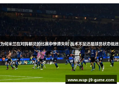 为何米兰在对阵都灵的比赛中惨遭失利 战术不足还是球员状态低迷