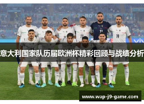 意大利国家队历届欧洲杯精彩回顾与战绩分析 意大利国家队历届欧洲杯精彩回顾与战绩分析
