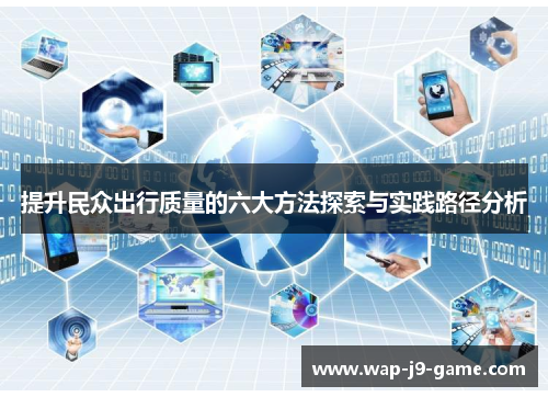 提升民众出行质量的六大方法探索与实践路径分析 提升民众出行质量的六大方法探索与实践路径分析
