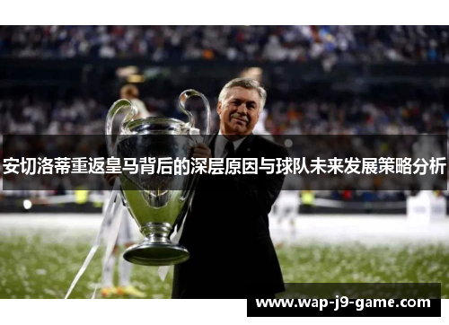 安切洛蒂重返皇马背后的深层原因与球队未来发展策略分析 安切洛蒂重返皇马背后的深层原因与球队未来发展策略分析