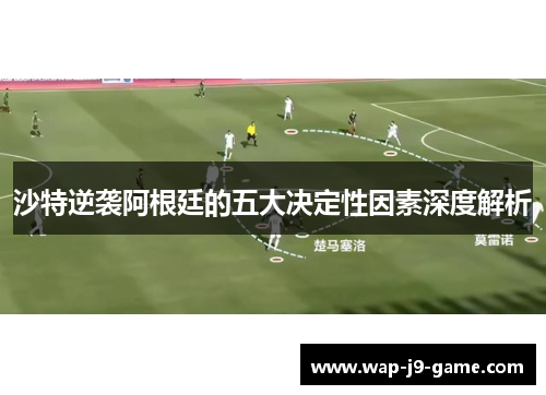 沙特逆袭阿根廷的五大决定性因素深度解析 沙特逆袭阿根廷的五大决定性因素深度解析