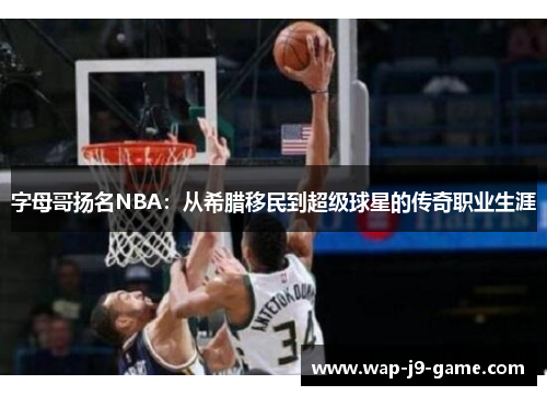 字母哥扬名NBA:从希腊移民到超级球星的传奇职业生涯 字母哥扬名NBA:从希腊移民到超级球星的传奇职业生涯
