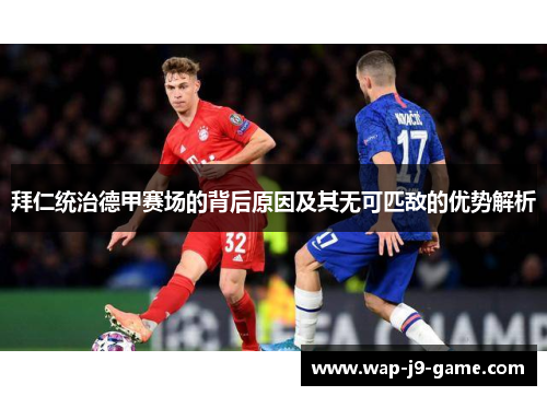 拜仁统治德甲赛场的背后原因及其无可匹敌的优势解析 拜仁统治德甲赛场的背后原因及其无可匹敌的优势解析