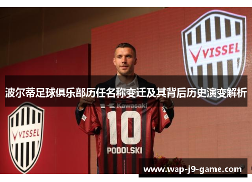 波尔蒂足球俱乐部历任名称变迁及其背后历史演变解析 波尔蒂足球俱乐部历任名称变迁及其背后历史演变解析