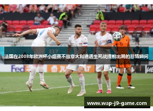 法国在2008年欧洲杯小组赛不敌意大利遭遇生死战提前出局的悲情瞬间