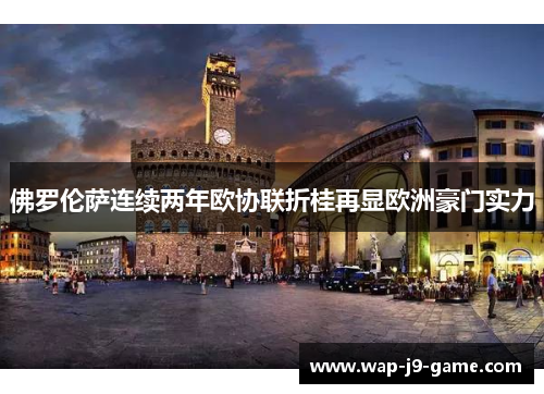 佛罗伦萨连续两年欧协联折桂再显欧洲豪门实力