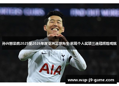 孙兴慜荣膺2025至2026年度亚洲足球先生 实现个人奖项三连冠辉煌成就